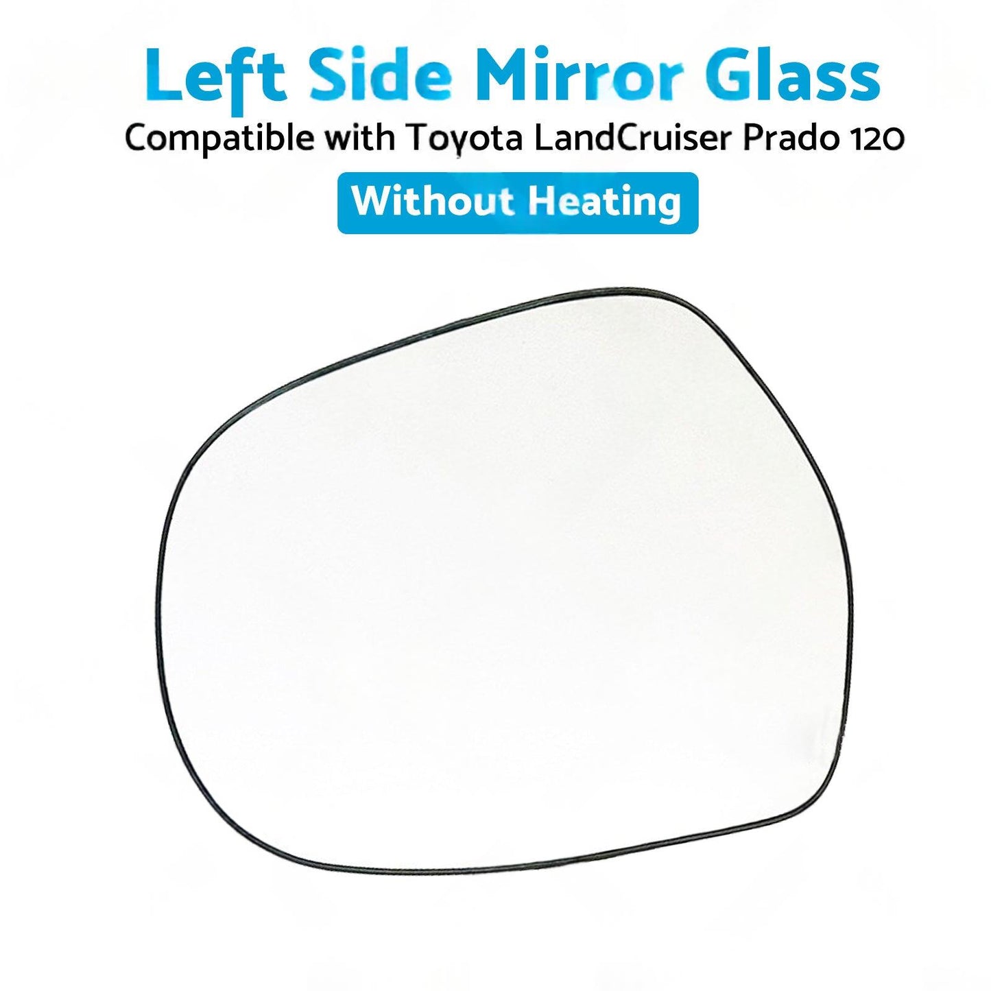 Left side Mirror Glass Suitable for Toyota LandCruiser Prado 120 03-09 NO Heated